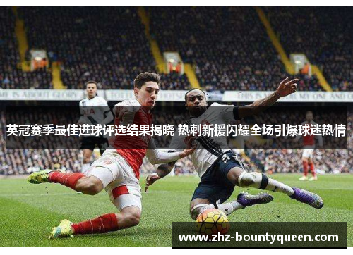 英冠赛季最佳进球评选结果揭晓 热刺新援闪耀全场引爆球迷热情 英冠赛季最佳进球评选结果揭晓 热刺新援闪耀全场引爆球迷热情