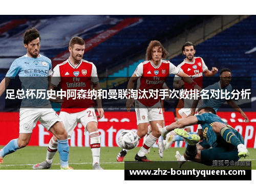 足总杯历史中阿森纳和曼联淘汰对手次数排名对比分析