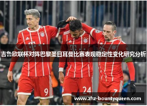 吉鲁欧联杯对阵巴黎圣日耳曼比赛表现稳定性变化研究分析