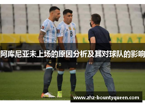 阿库尼亚未上场的原因分析及其对球队的影响 阿库尼亚未上场的原因分析及其对球队的影响