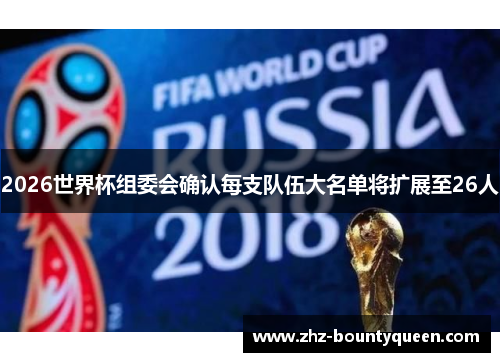 2026世界杯组委会确认每支队伍大名单将扩展至26人