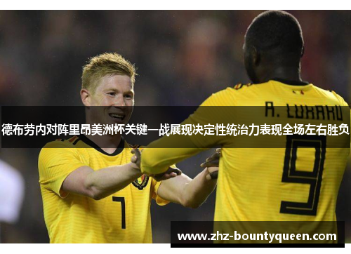 德布劳内对阵里昂美洲杯关键一战展现决定性统治力表现全场左右胜负 德布劳内对阵里昂美洲杯关键一战展现决定性统治力表现全场左右胜负